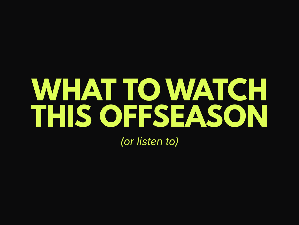 What to Watch This Offseason (Or Listen To)